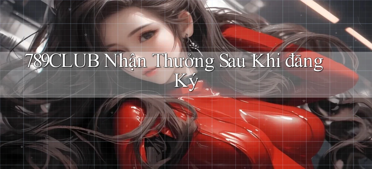 789club  nhận thưởng sau khi đăng ký