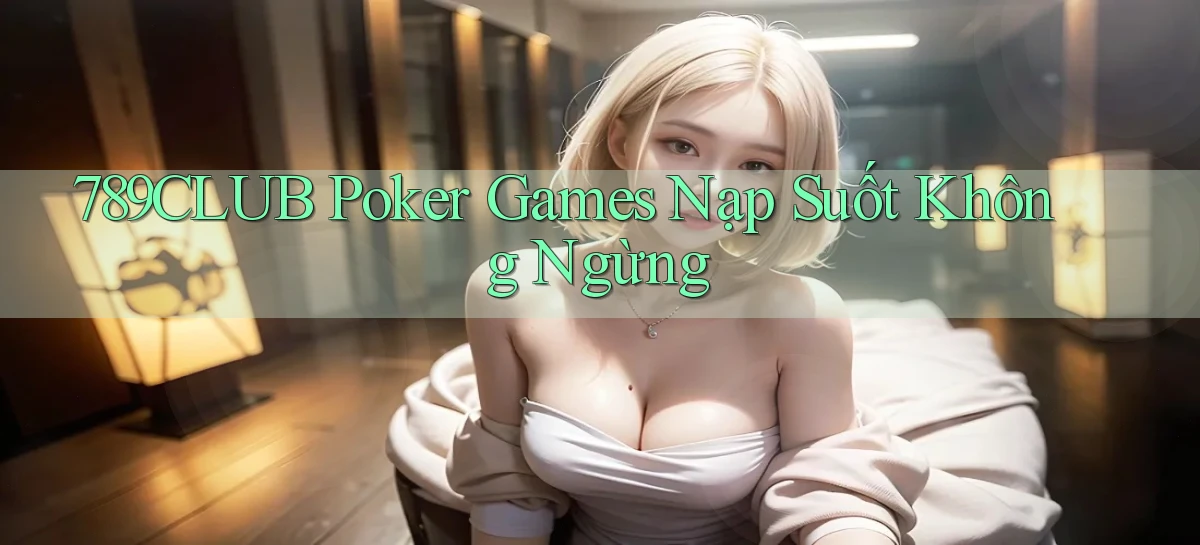 789club  poker games nạp suốt không ngừng