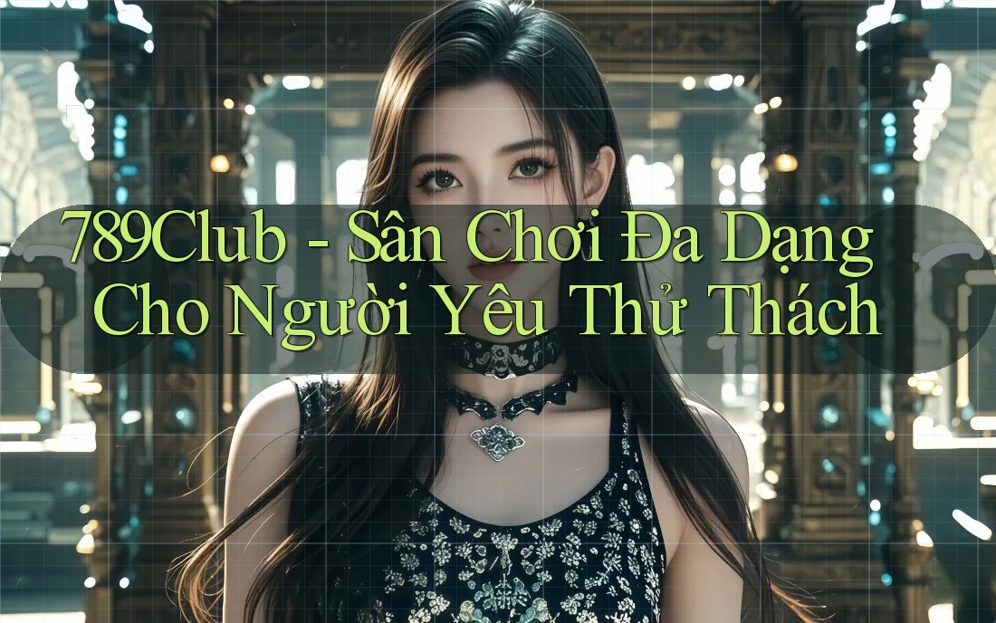 789Club - Sân Chơi Đa Dạng Cho Người Yêu Thử Thách 789Club - Sân Chơi Đa Dạng Cho Người Yêu Thử Thách