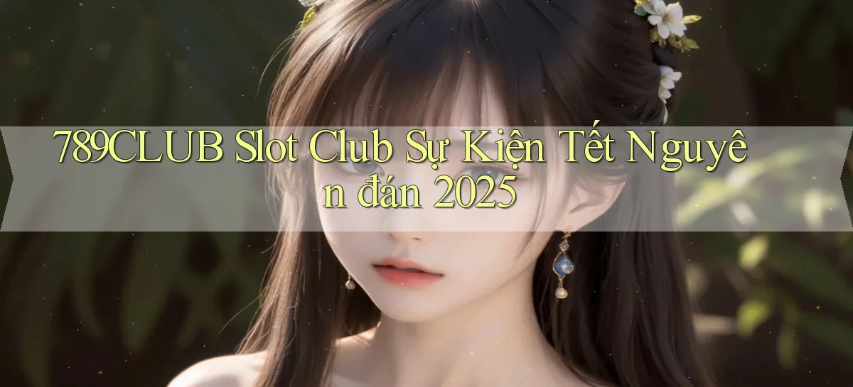 789club  slot club sự kiện tết nguyên đán 2025