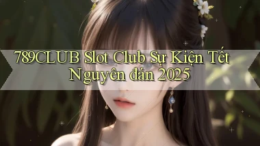 789club  slot club sự kiện tết nguyên đán 2025