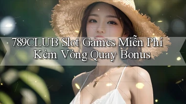 789club  slot games miễn phí kèm vòng quay bonus
