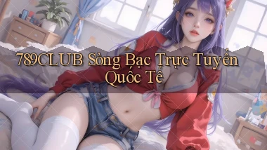 789club  sòng bạc trực tuyến quốc tế