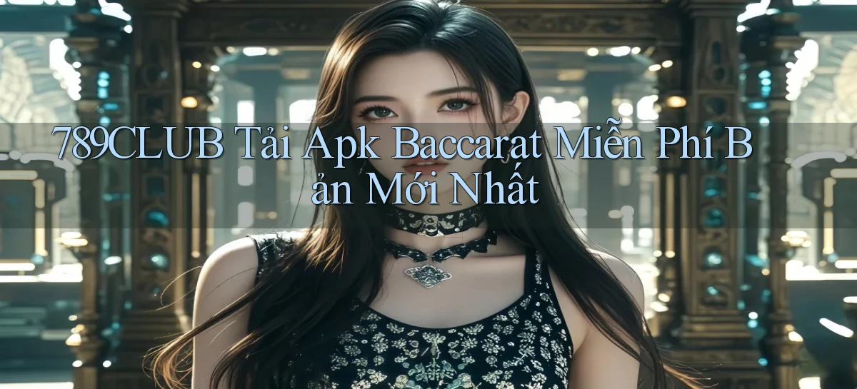 789club  tải apk baccarat miễn phí bản mới nhất