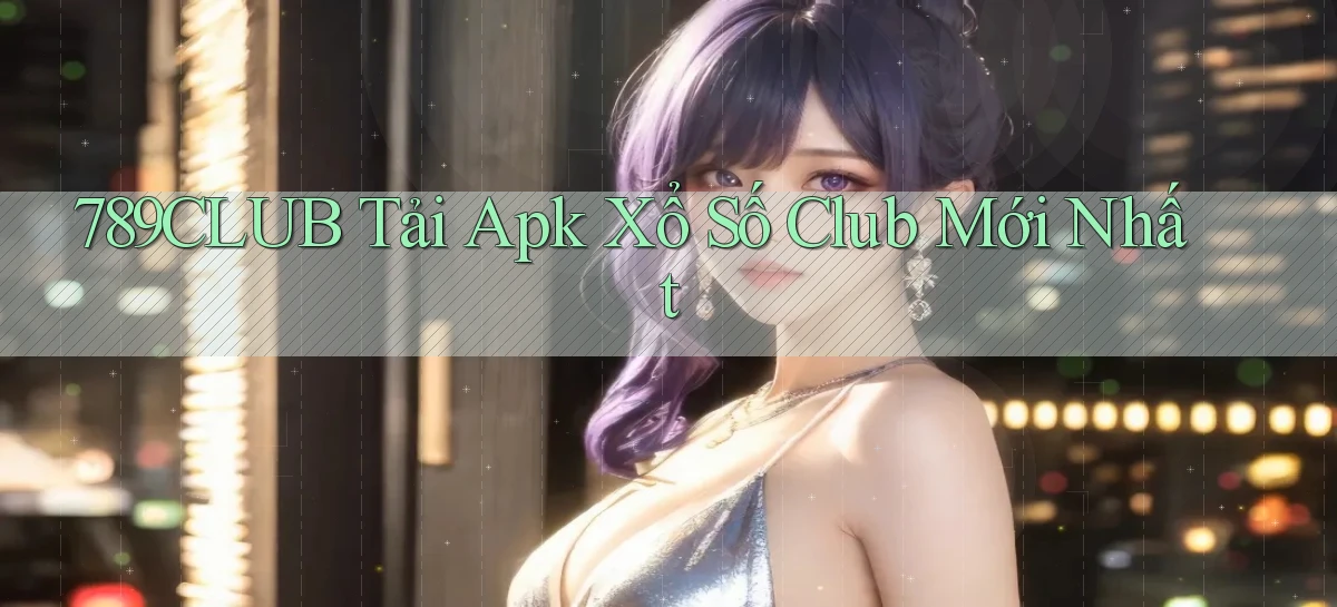 789club  tải apk xổ số club mới nhất