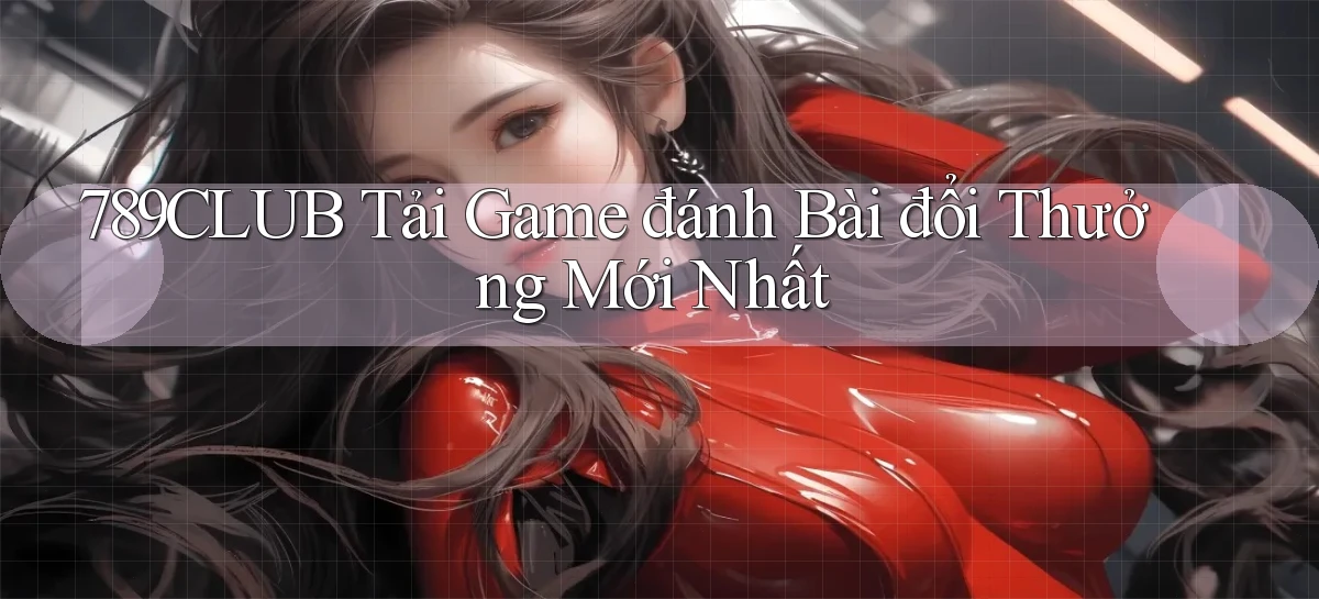 789club  tải game đánh bài đổi thưởng mới nhất