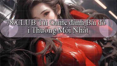 789club  tải game đánh bài đổi thưởng mới nhất