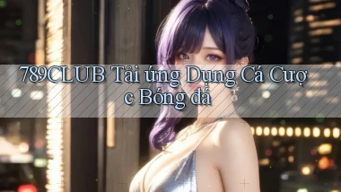 789club  tải ứng dụng cá cược bóng đá