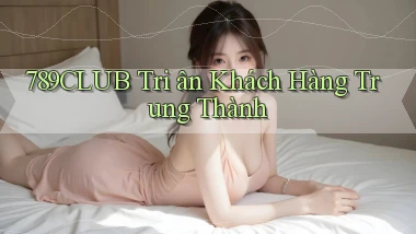 789club  tri ân khách hàng trung thành