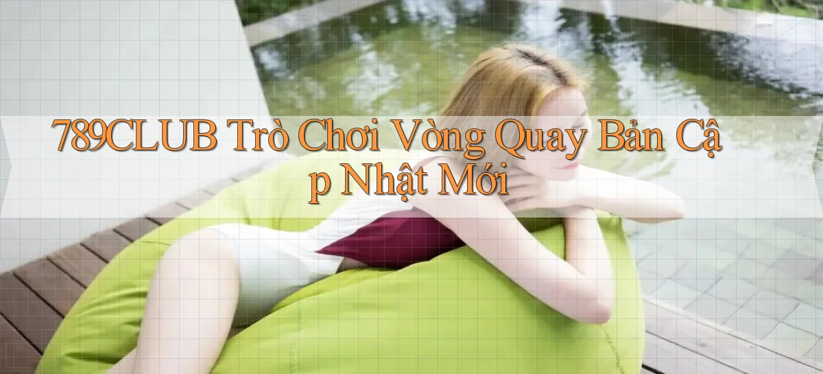 789club  trò chơi vòng quay bản cập nhật mới