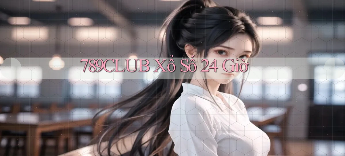 789club xổ số 24 giờ