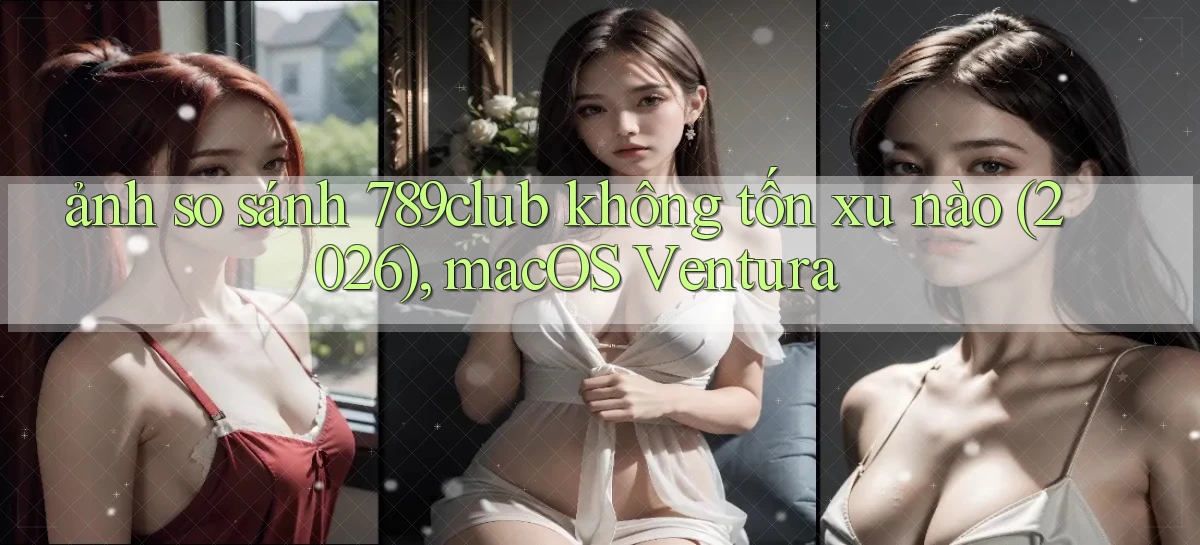 ảnh so sánh 789club không tốn xu nào (2026), macOS Ventura