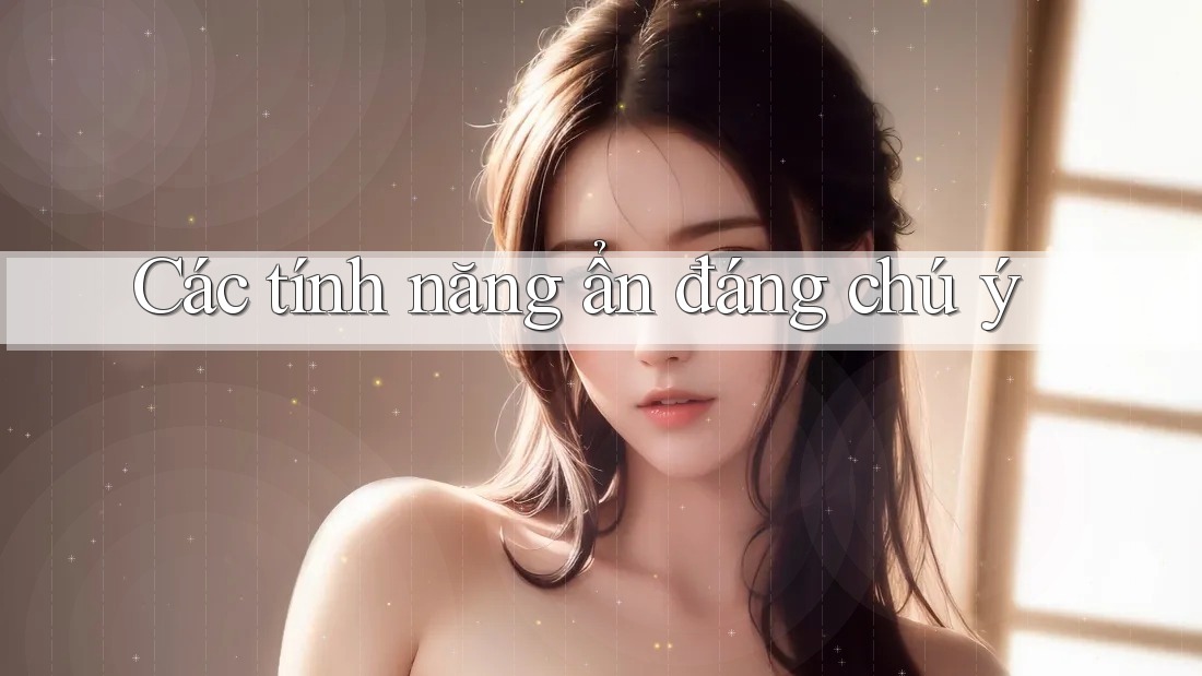 Các tính năng ẩn đáng chú ý Các tính năng ẩn đáng chú ý