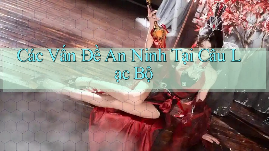 Các Vấn Đề An Ninh Tại Câu Lạc Bộ