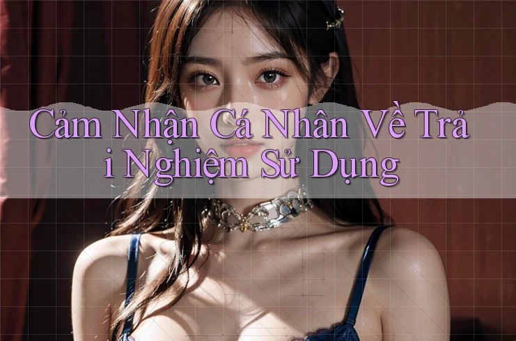 Cảm Nhận Cá Nhân Về Trải Nghiệm Sử Dụng