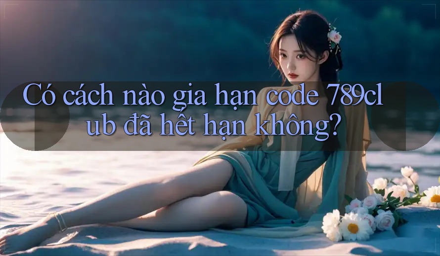 Có cách nào gia hạn code 789club đã hết hạn không? Có cách nào gia hạn code 789club đã hết hạn không?