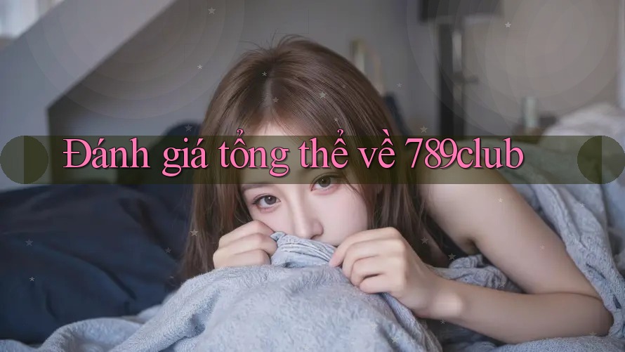 Đánh giá tổng thể về 789club