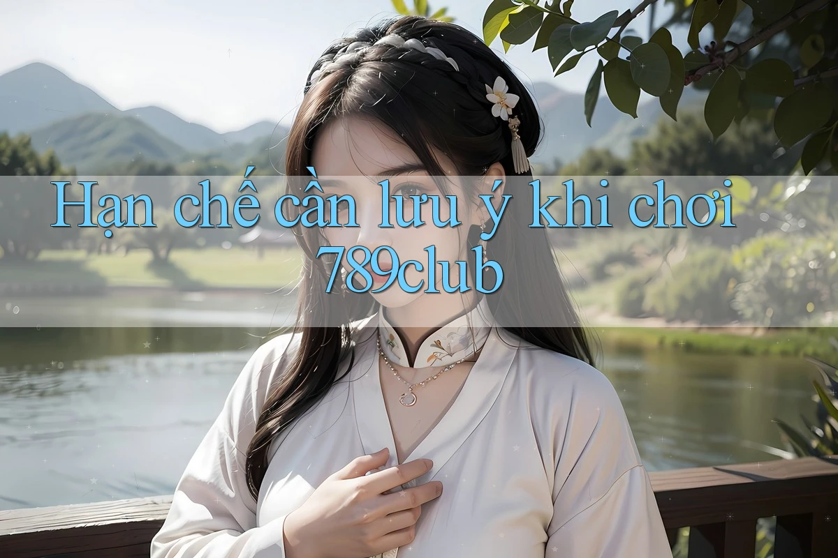Hạn chế cần lưu ý khi chơi 789club