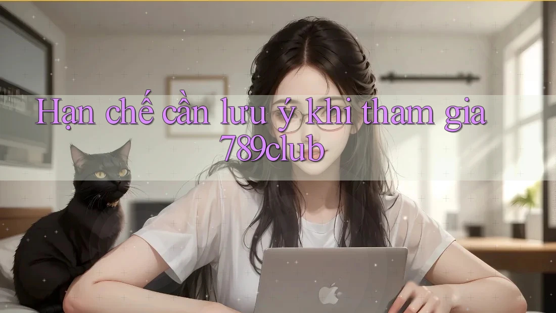 Hạn chế cần lưu ý khi tham gia 789club Hạn chế cần lưu ý khi tham gia 789club