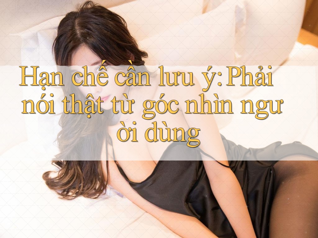 Hạn chế cần lưu ý: Phải nói thật từ góc nhìn người dùng