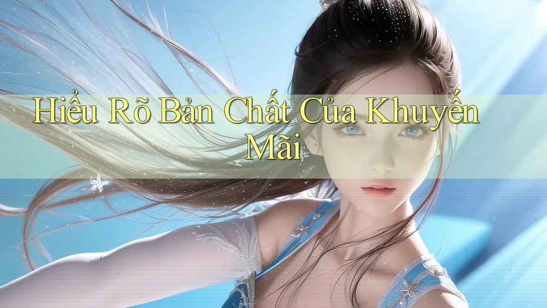 Hiểu Rõ Bản Chất Của Khuyến Mãi Hiểu Rõ Bản Chất Của Khuyến Mãi