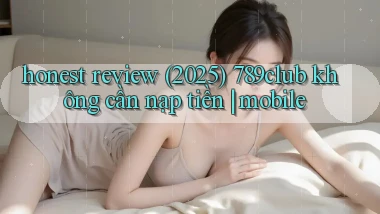 honest review (2025) 789club không cần nạp tiền mobile