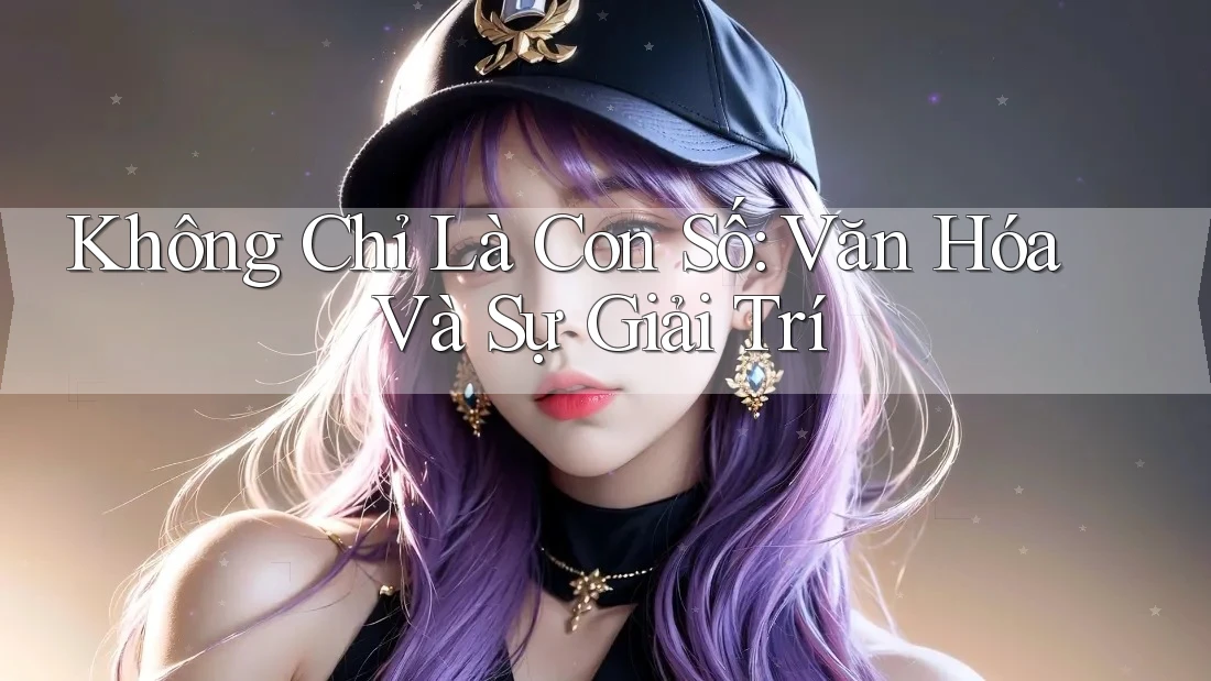 Không Chỉ Là Con Số: Văn Hóa Và Sự Giải Trí