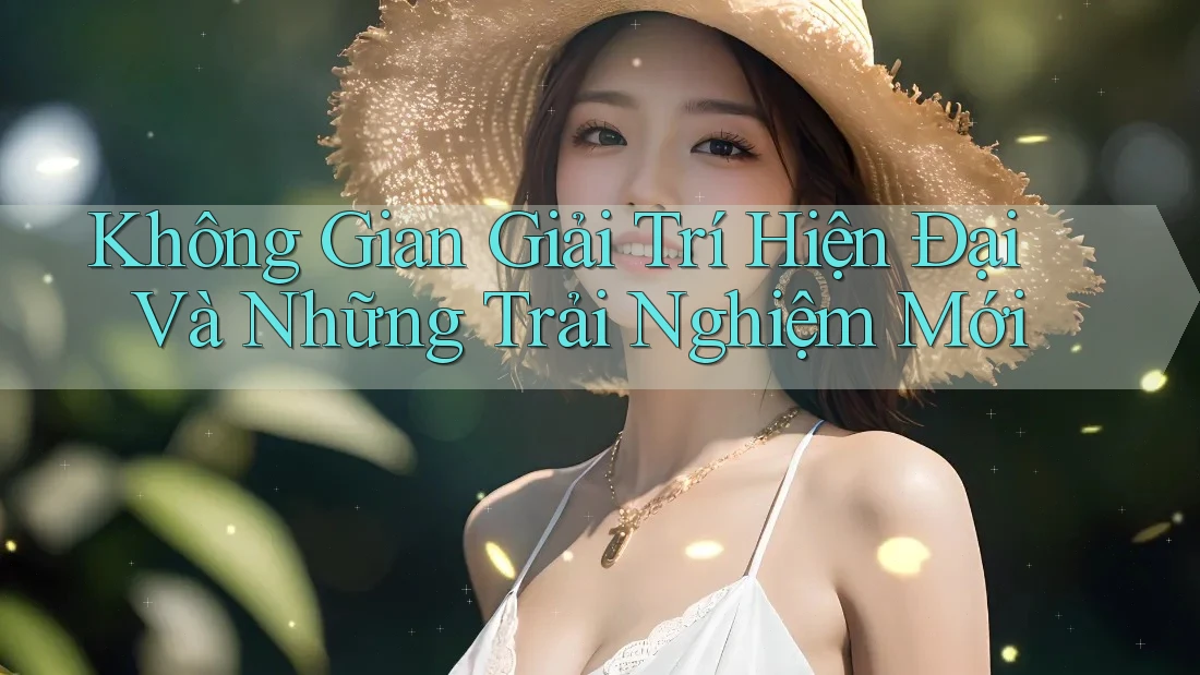 Không Gian Giải Trí Hiện Đại Và Những Trải Nghiệm Mới Không Gian Giải Trí Hiện Đại Và Những Trải Nghiệm Mới