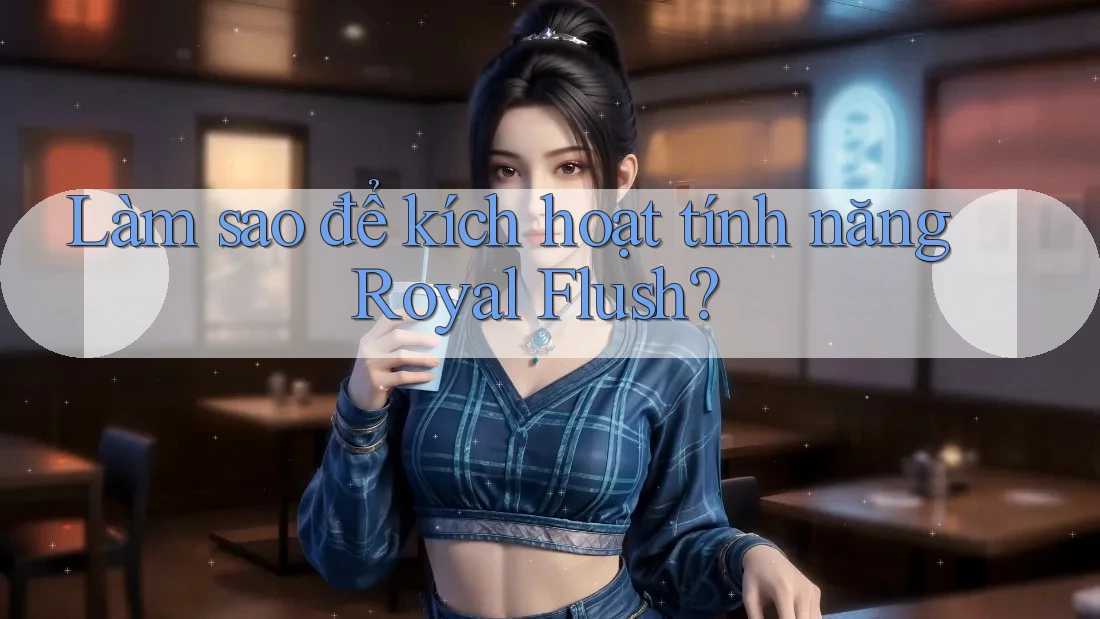 Làm sao để kích hoạt tính năng Royal Flush?