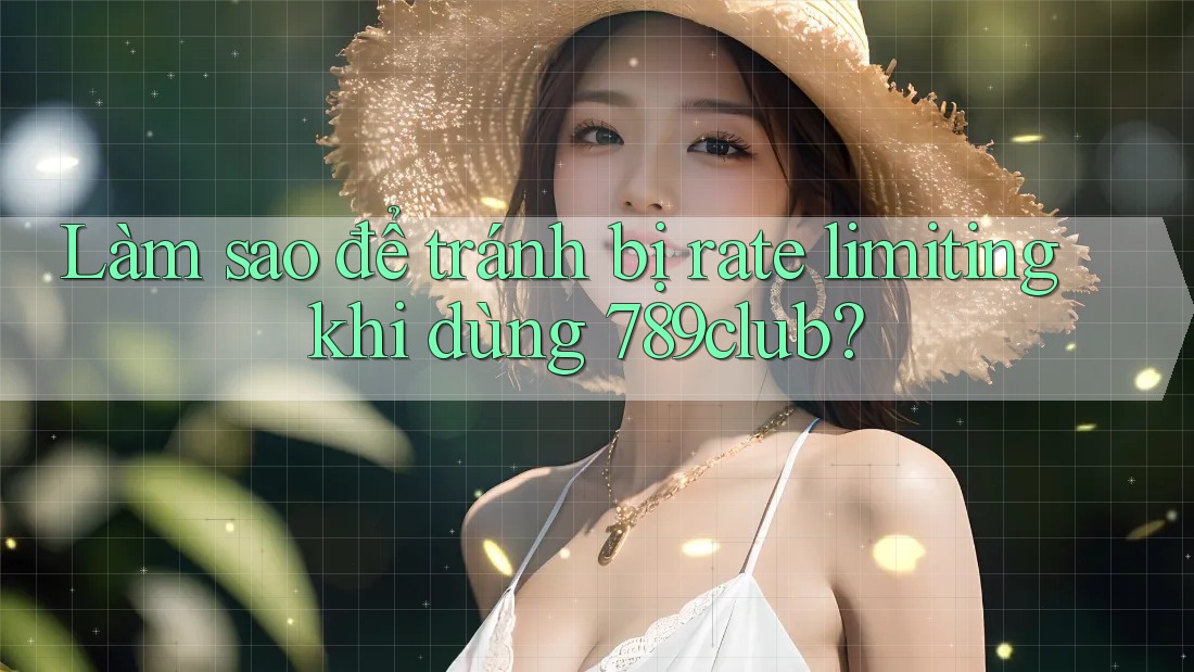 Làm sao để tránh bị rate limiting khi dùng 789club? Làm sao để tránh bị rate limiting khi dùng 789club?