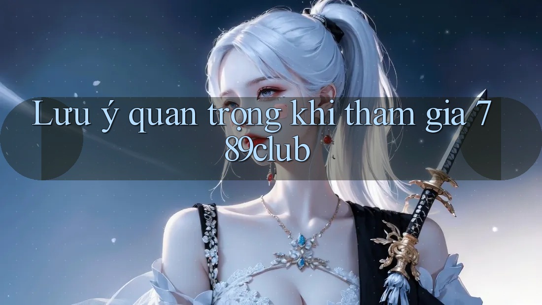 Lưu ý quan trọng khi tham gia 789club Lưu ý quan trọng khi tham gia 789club
