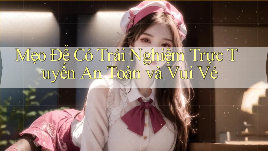 Mẹo Để Có Trải Nghiệm Trực Tuyến An Toàn Và Vui Vẻ Mẹo Để Có Trải Nghiệm Trực Tuyến An Toàn Và Vui Vẻ