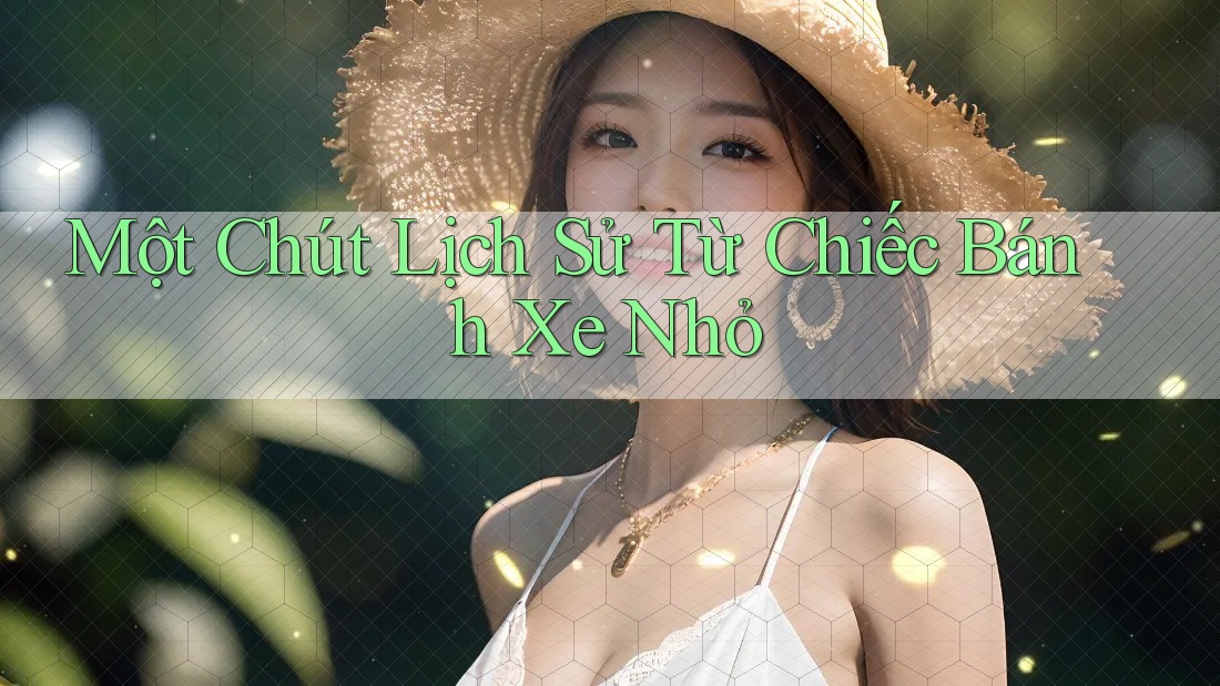 Một Chút Lịch Sử Từ Chiếc Bánh Xe Nhỏ Một Chút Lịch Sử Từ Chiếc Bánh Xe Nhỏ