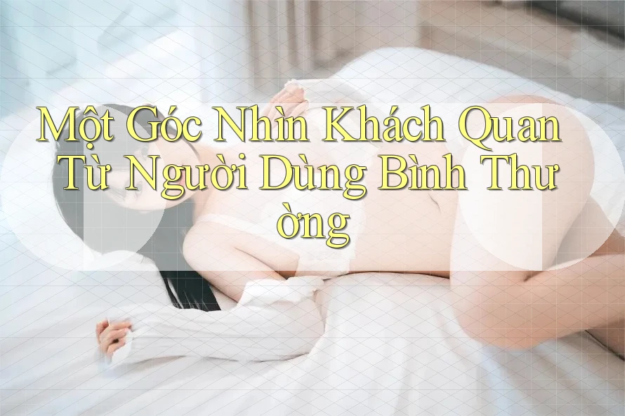 Một Góc Nhìn Khách Quan Từ Người Dùng Bình Thường