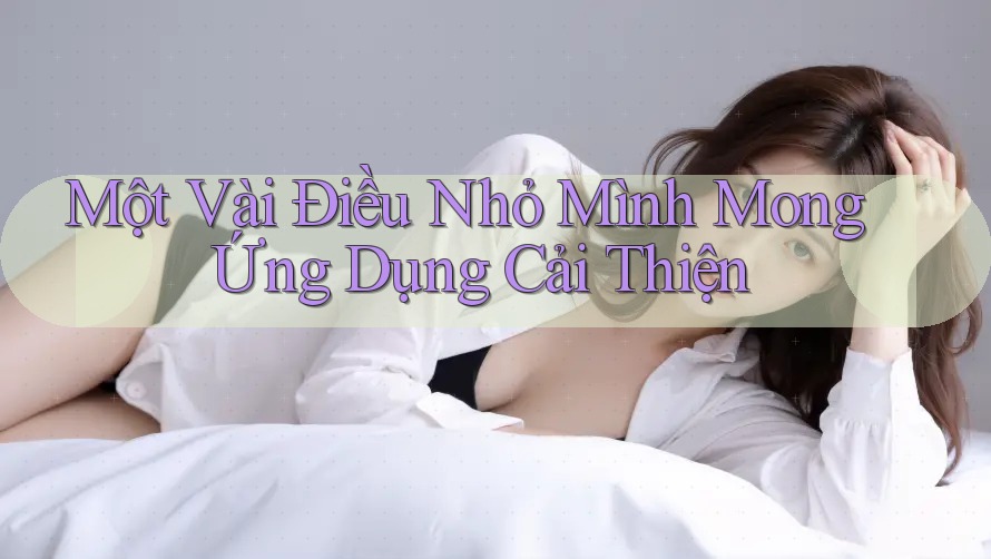 Một Vài Điều Nhỏ Mình Mong Ứng Dụng Cải Thiện
