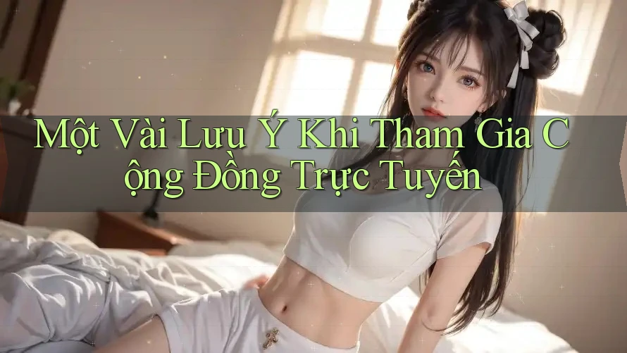 Một Vài Lưu Ý Khi Tham Gia Cộng Đồng Trực Tuyến Một Vài Lưu Ý Khi Tham Gia Cộng Đồng Trực Tuyến