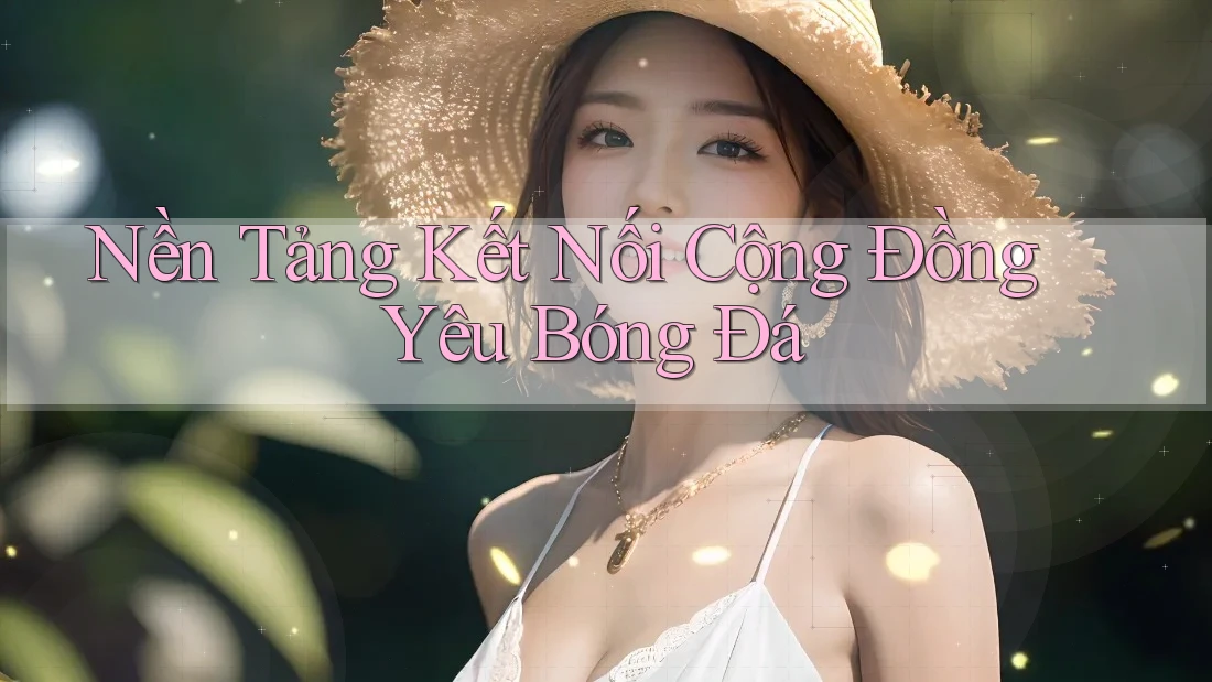Nền Tảng Kết Nối Cộng Đồng Yêu Bóng Đá Nền Tảng Kết Nối Cộng Đồng Yêu Bóng Đá