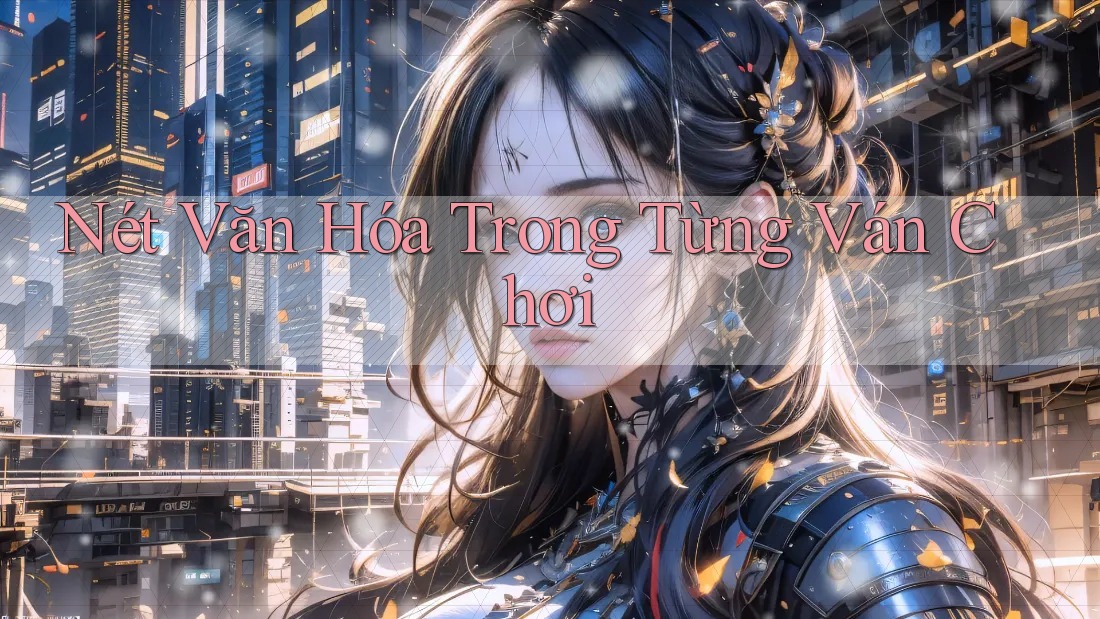 Nét Văn Hóa Trong Từng Ván Chơi Nét Văn Hóa Trong Từng Ván Chơi