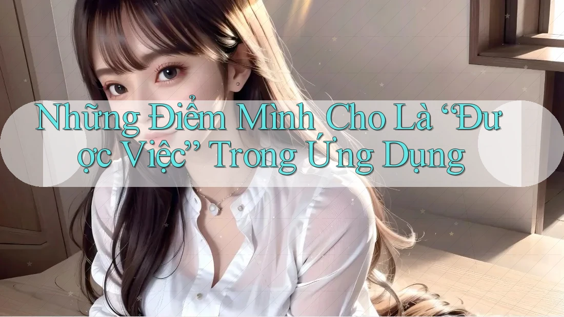 Những Điểm Mình Cho Là “Được Việc” Trong Ứng Dụng Những Điểm Mình Cho Là “Được Việc” Trong Ứng Dụng