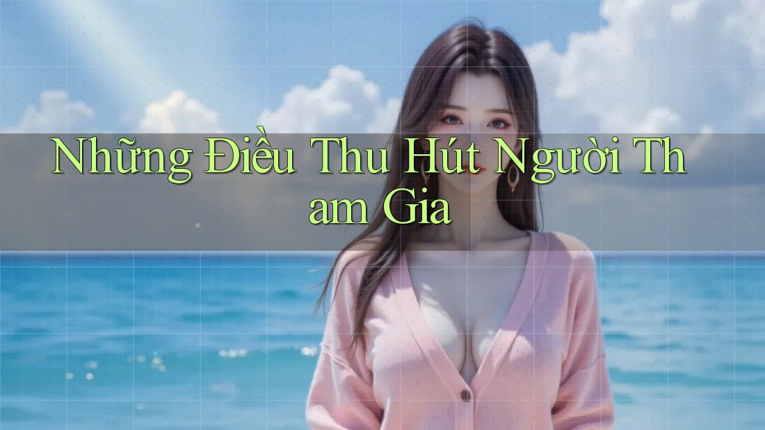 Những Điều Thu Hút Người Tham Gia