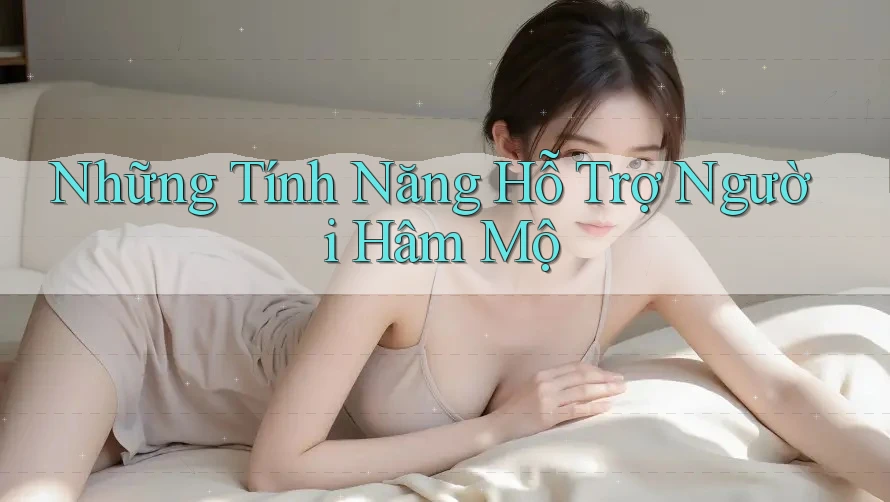 Những Tính Năng Hỗ Trợ Người Hâm Mộ Những Tính Năng Hỗ Trợ Người Hâm Mộ