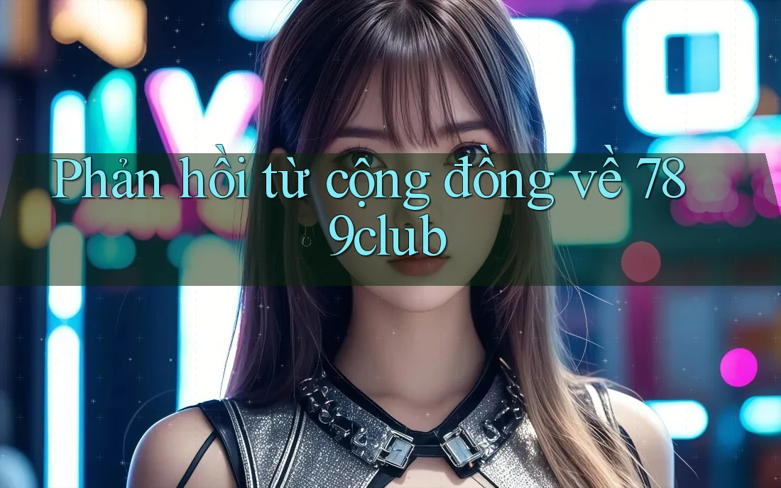 Phản hồi từ cộng đồng về 789club Phản hồi từ cộng đồng về 789club