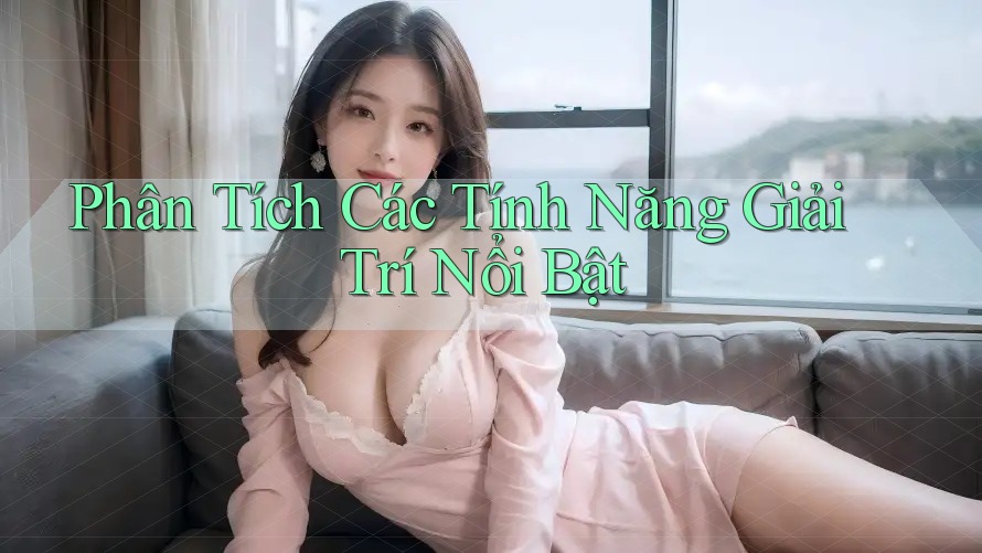 Phân Tích Các Tính Năng Giải Trí Nổi Bật Phân Tích Các Tính Năng Giải Trí Nổi Bật