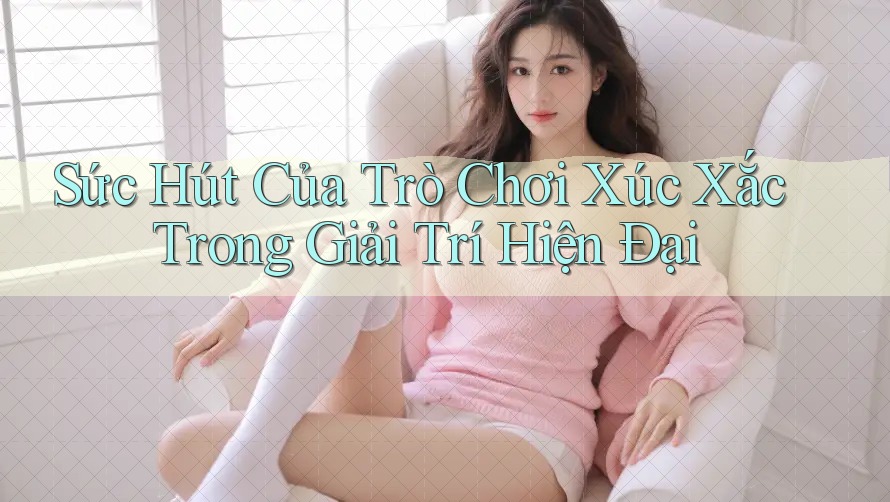Sức Hút Của Trò Chơi Xúc Xắc Trong Giải Trí Hiện Đại Sức Hút Của Trò Chơi Xúc Xắc Trong Giải Trí Hiện Đại