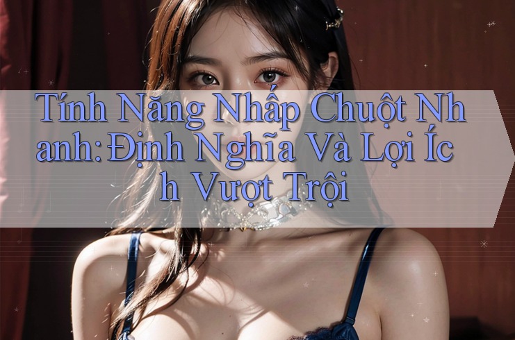 Tính Năng Nhấp Chuột Nhanh: Định Nghĩa Và Lợi Ích Vượt Trội Tính Năng Nhấp Chuột Nhanh: Định Nghĩa Và Lợi Ích Vượt Trội
