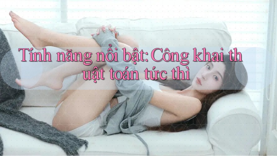 Tính năng nổi bật: Công khai thuật toán tức thì