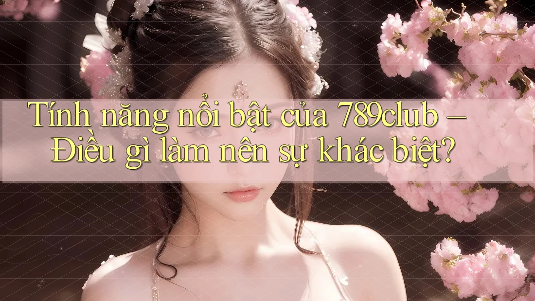 Tính năng nổi bật của 789club – Điều gì làm nên sự khác biệt? Tính năng nổi bật của 789club – Điều gì làm nên sự khác biệt?