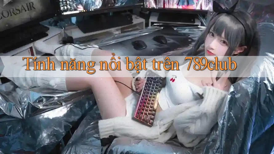 Tính Năng Nổi Bật Trên 789club