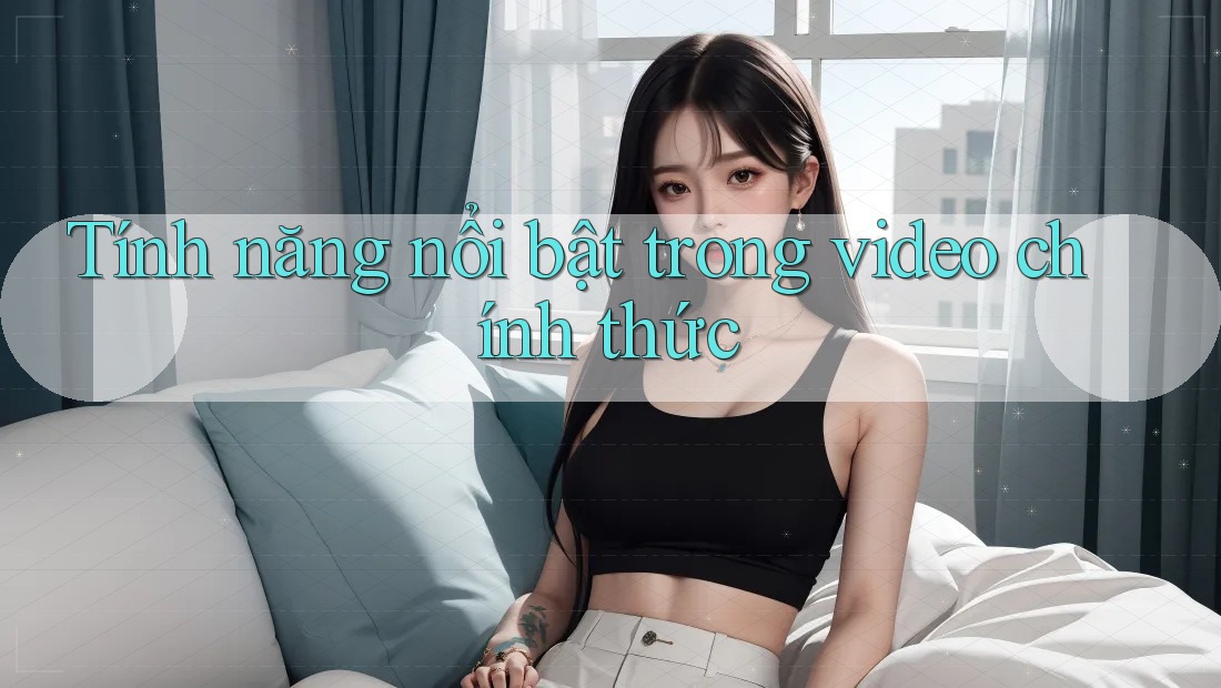 Tính năng nổi bật trong video chính thức