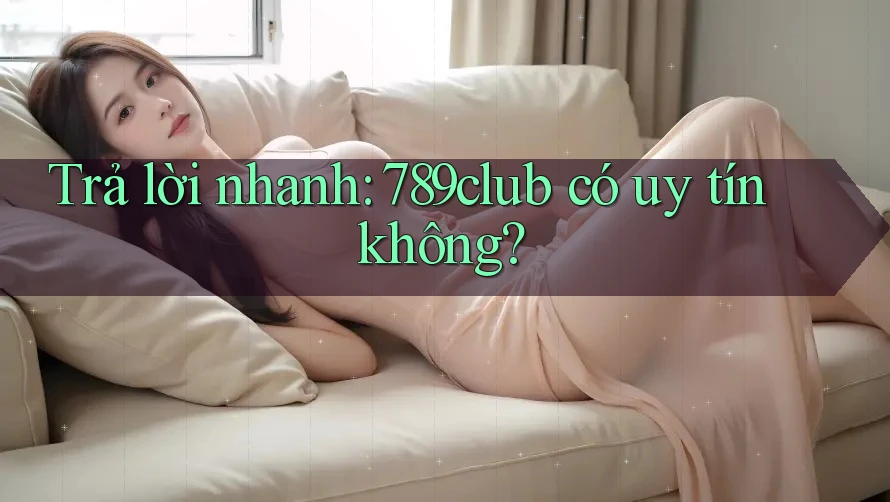 Trả lời nhanh: 789club có uy tín không? Trả lời nhanh: 789club có uy tín không?